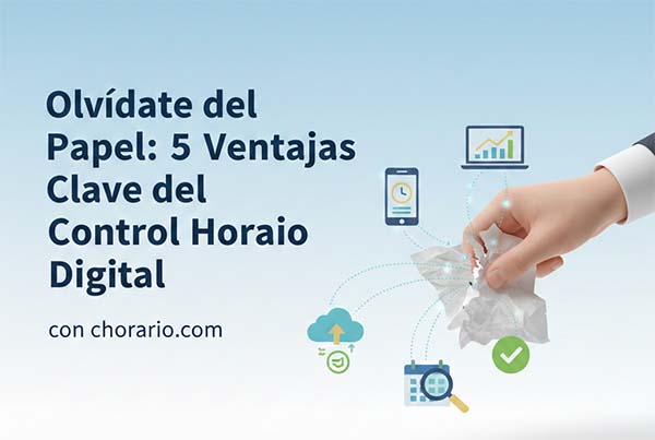 Olvídate del Papel: 5 Ventajas Clave del Control Horario Digital con chorario.com
